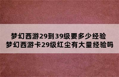 梦幻西游29到39级要多少经验 梦幻西游卡29级红尘有大量经验吗